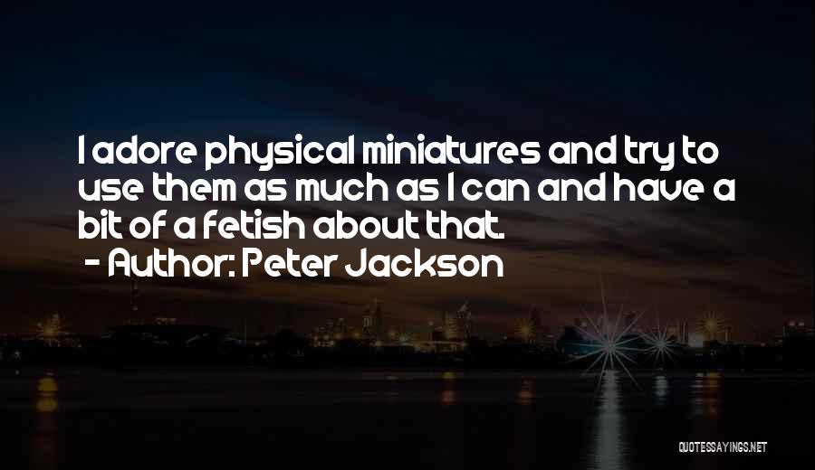 Miniatures Quotes By Peter Jackson