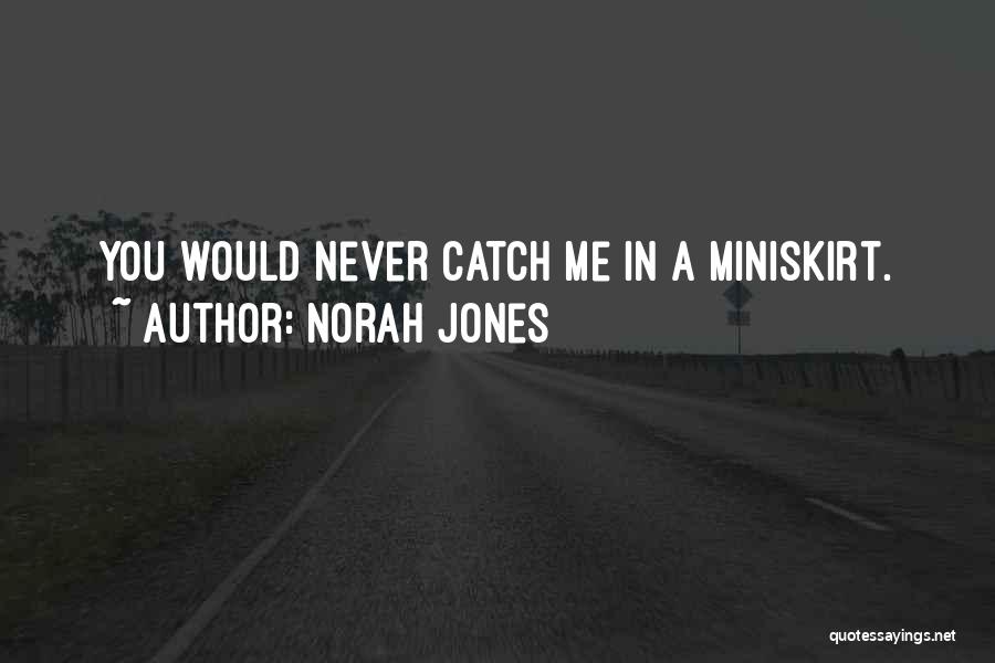 Miniskirt Quotes By Norah Jones