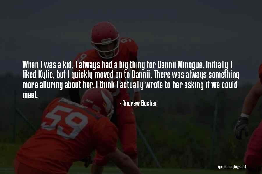 Minogue Kylie Quotes By Andrew Buchan Minogue Kylie Quotes By Andrew Buchan