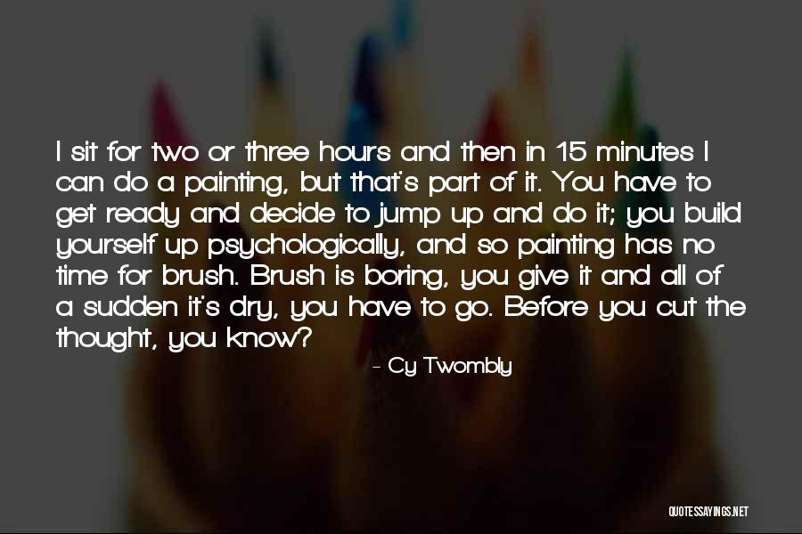 Minutes To Hours Quotes By Cy Twombly Minutes To Hours Quotes By Cy Twombly