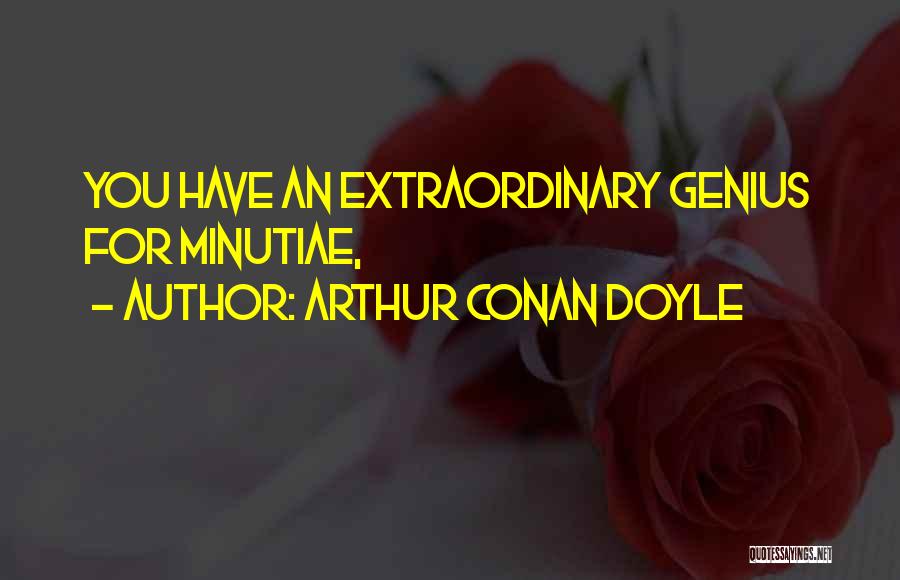 Minutiae Quotes By Arthur Conan Doyle