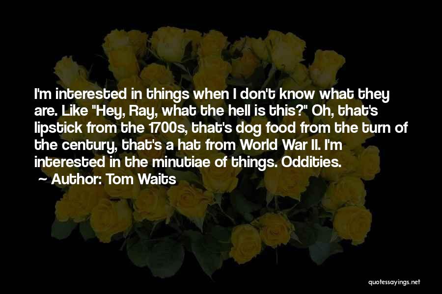 Minutiae Quotes By Tom Waits