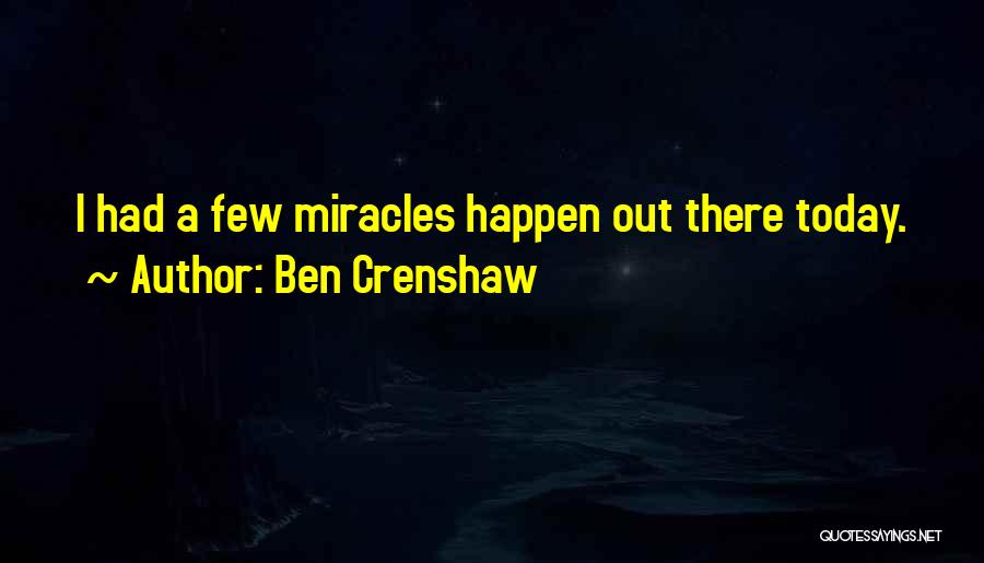 Miracle Happens Quotes By Ben Crenshaw