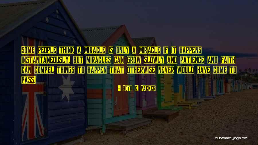 Miracles Can Happen Quotes By Boyd K. Packer Miracles Can Happen Quotes By Boyd K. Packer