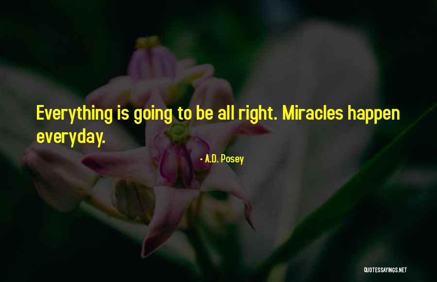 Miracles Happen Everyday Quotes By A.D. Posey Miracles Happen Everyday Quotes By A.D. Posey