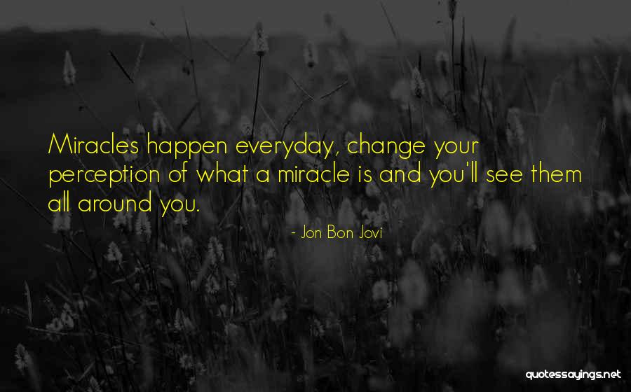 Miracles Happen Everyday Quotes By Jon Bon Jovi Miracles Happen Everyday Quotes By Jon Bon Jovi