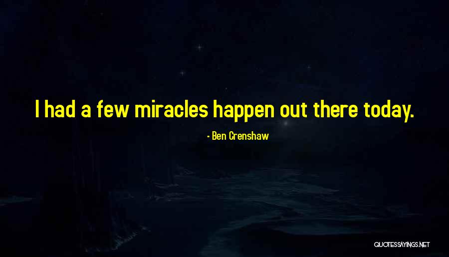 Miracles Happen Quotes By Ben Crenshaw