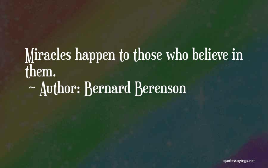 Miracles Happen When You Believe Quotes By Bernard Berenson