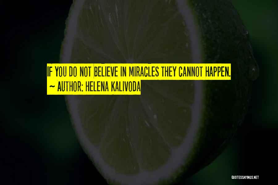 Miracles Happen When You Believe Quotes By Helena Kalivoda