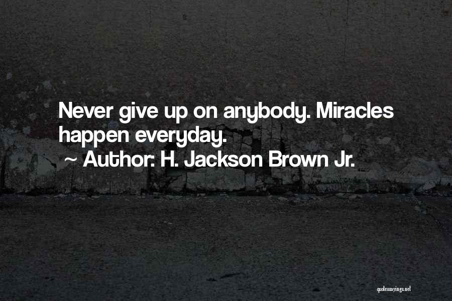 Miracles Never Happen Quotes By H. Jackson Brown Jr.