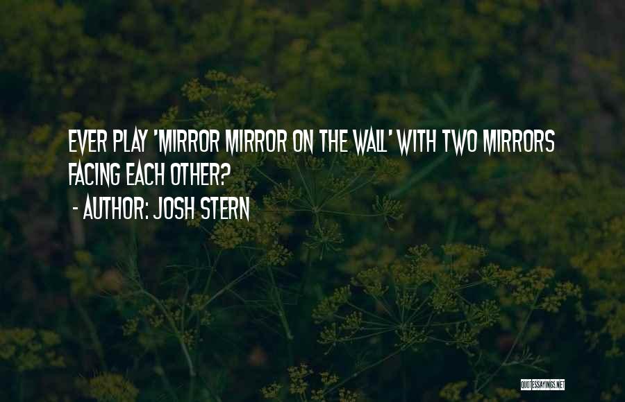 Mirror Mirror Off The Wall Quotes By Josh Stern