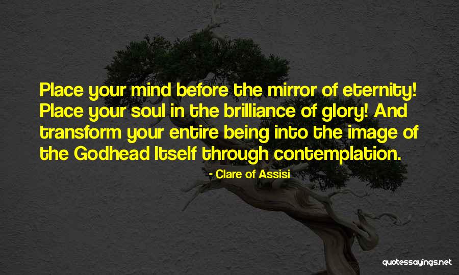 Mirror Of Your Mind Quotes By Clare Of Assisi Mirror Of Your Mind Quotes By Clare Of Assisi