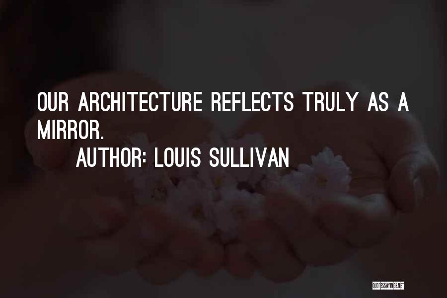 Mirror Reflects Quotes By Louis Sullivan