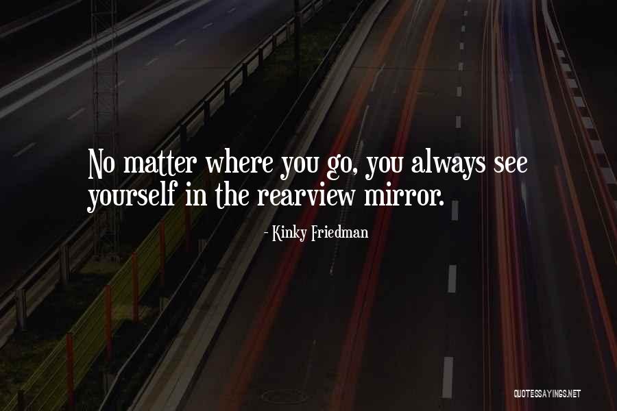 Mirror Yourself Quotes By Kinky Friedman Mirror Yourself Quotes By Kinky Friedman