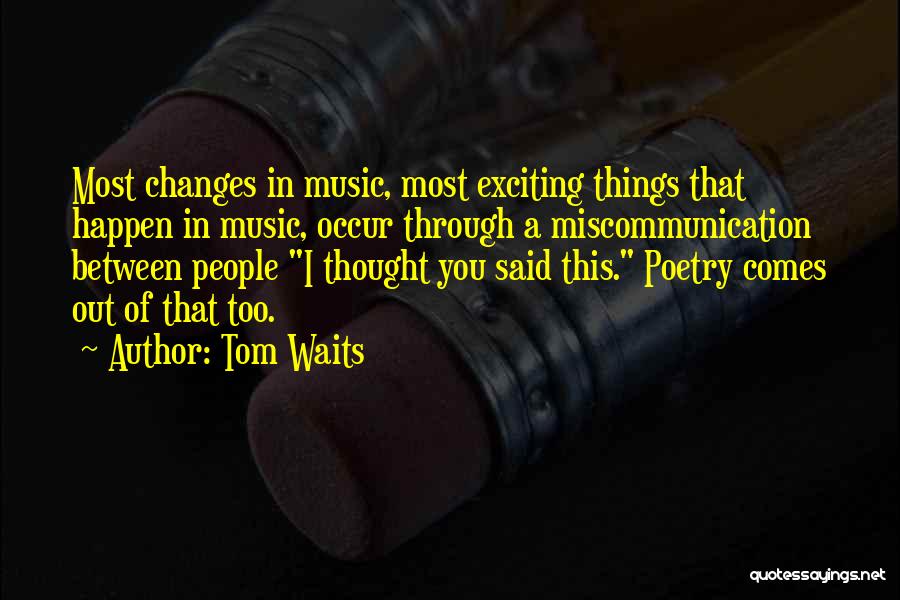 Miscommunication Quotes By Tom Waits