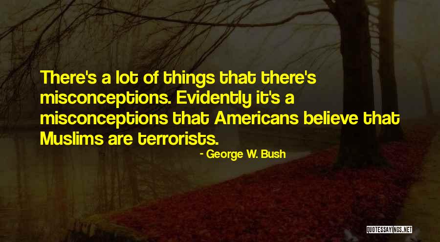 Misconceptions Quotes By George W. Bush Misconceptions Quotes By George W. Bush