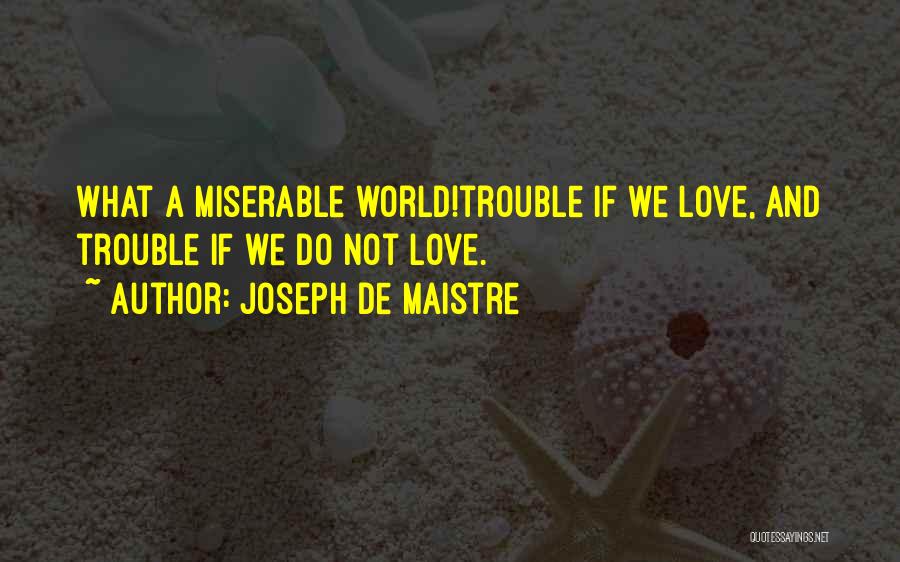 Miserable Love Quotes By Joseph De Maistre