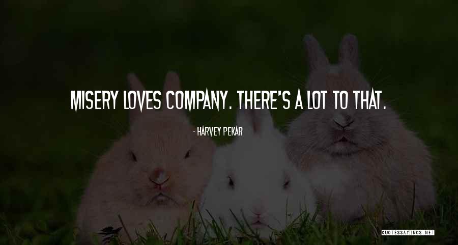 Misery Loves Company Quotes By Harvey Pekar