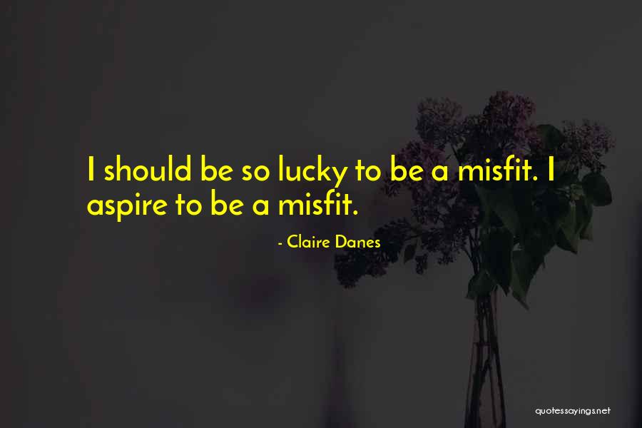 Misfit Quotes By Claire Danes