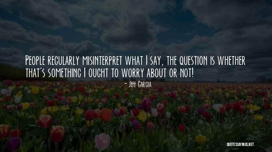 Misinterpret Quotes By Jeff Garcia Misinterpret Quotes By Jeff Garcia