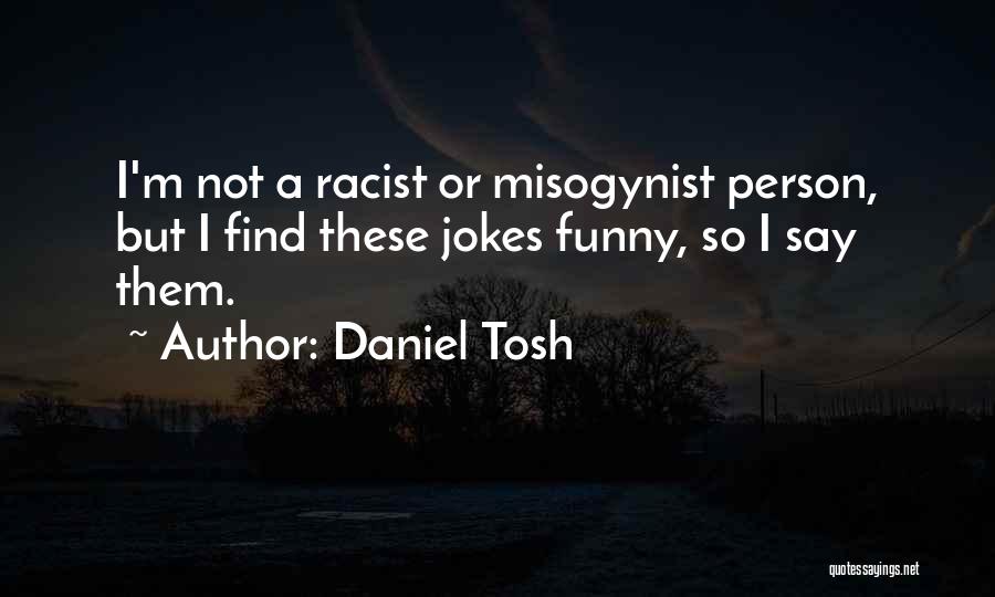 Misogynist Quotes By Daniel Tosh