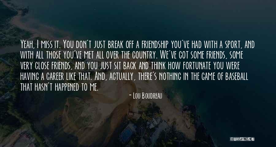 Miss Friendship Quotes By Lou Boudreau Miss Friendship Quotes By Lou Boudreau