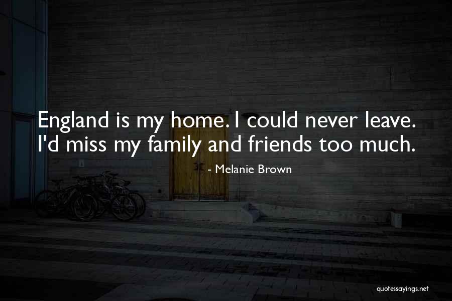 Miss My Family And Friends Quotes By Melanie Brown