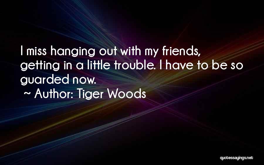 Miss My Friends Quotes By Tiger Woods