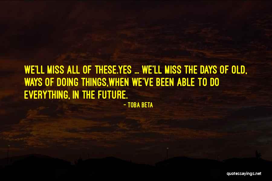 Miss Our Old Days Quotes By Toba Beta Miss Our Old Days Quotes By Toba Beta