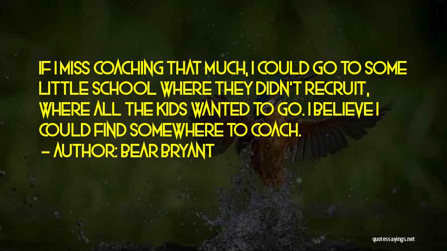 Miss Somewhere Quotes By Bear Bryant