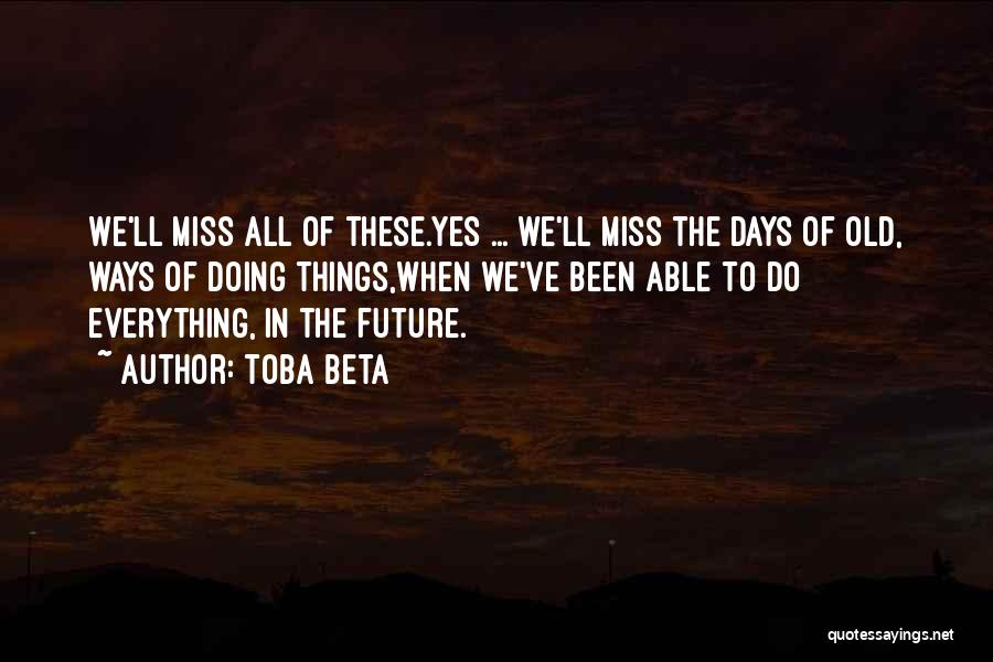 Miss The Days Quotes By Toba Beta