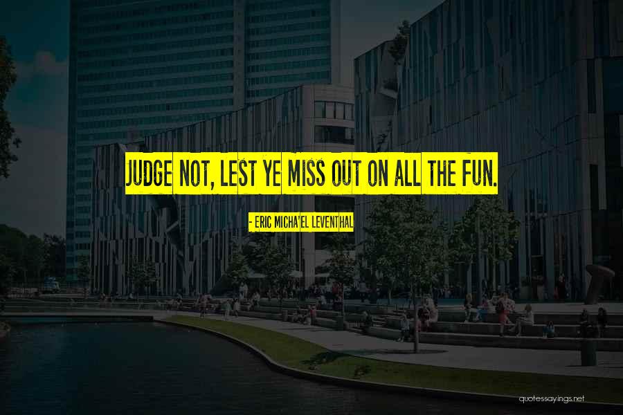 Miss The Fun Quotes By Eric Micha'el Leventhal Miss The Fun Quotes By Eric Micha'el Leventhal