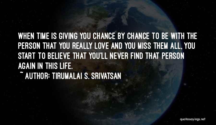 Miss The Person You Love Quotes By Tirumalai S. Srivatsan