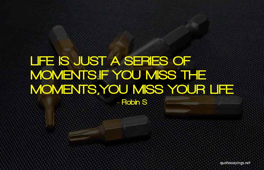 Miss These Moments Quotes By Robin S