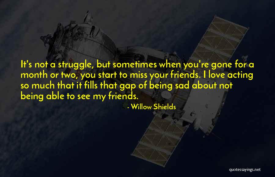 Miss You All Friends Quotes By Willow Shields Miss You All Friends Quotes By Willow Shields