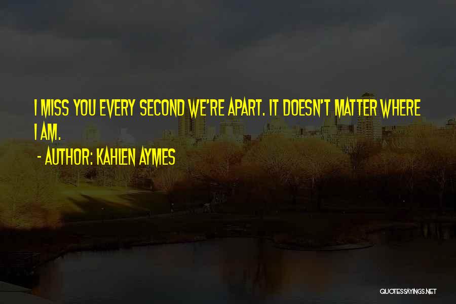 Miss You Every Second Quotes By Kahlen Aymes