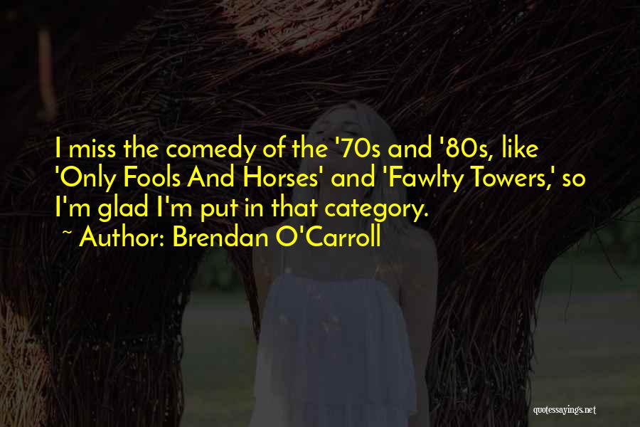 Miss You Like Comedy Quotes By Brendan O'Carroll