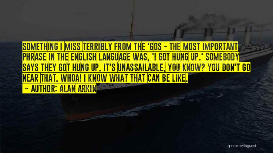 Miss You Most Quotes By Alan Arkin