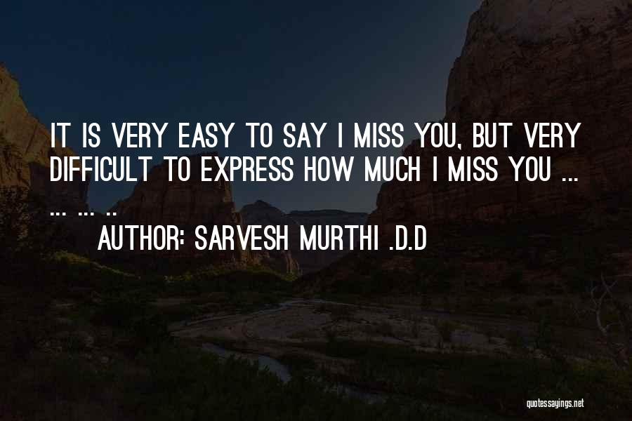 Miss You Very Much Quotes By Sarvesh Murthi .D.D