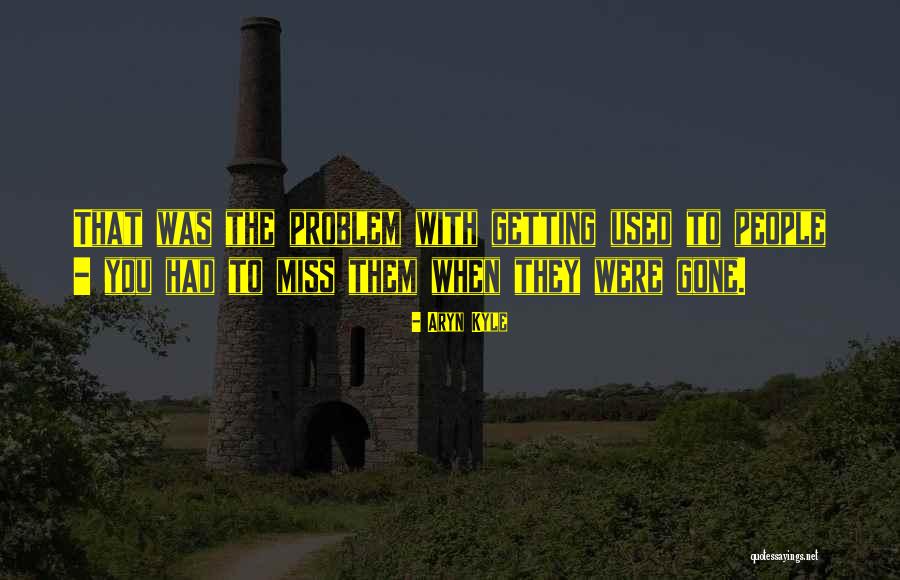 Miss You When You're Gone Quotes By Aryn Kyle Miss You When You're Gone Quotes By Aryn Kyle