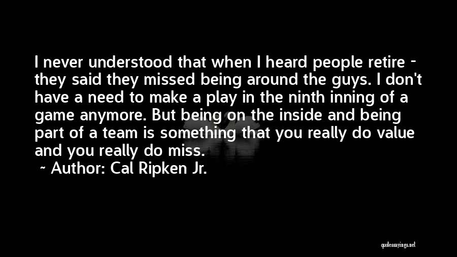 Miss You When You're Not Around Quotes By Cal Ripken Jr.