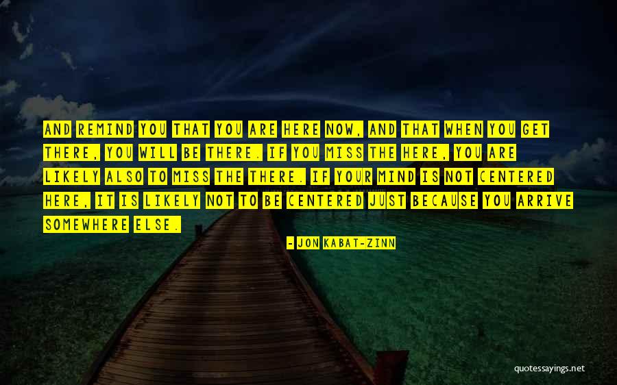 Miss You When You're Not Here Quotes By Jon Kabat-Zinn Miss You When You're Not Here Quotes By Jon Kabat-Zinn