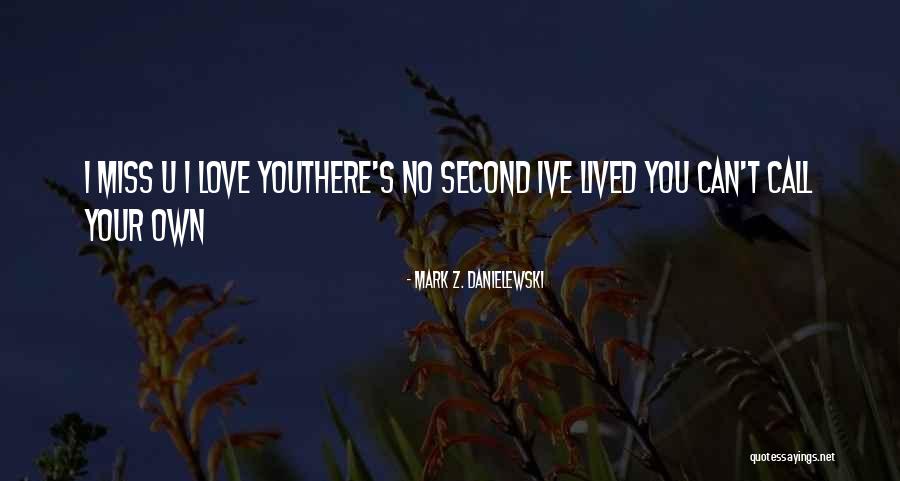 Miss Your Love Quotes By Mark Z. Danielewski Miss Your Love Quotes By Mark Z. Danielewski