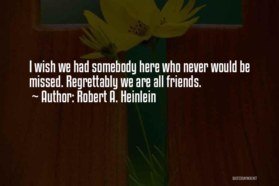 Missed You Friends Quotes By Robert A. Heinlein