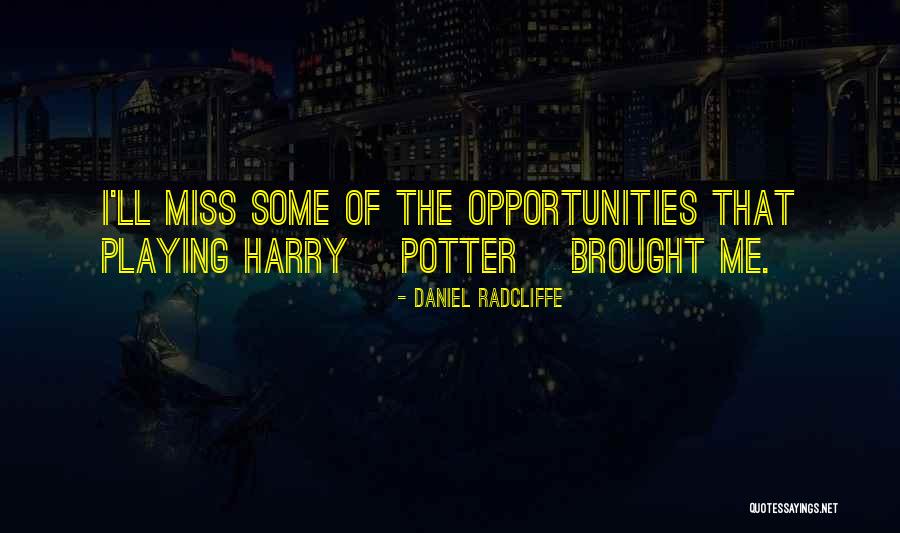 Missing An Opportunity Quotes By Daniel Radcliffe Missing An Opportunity Quotes By Daniel Radcliffe