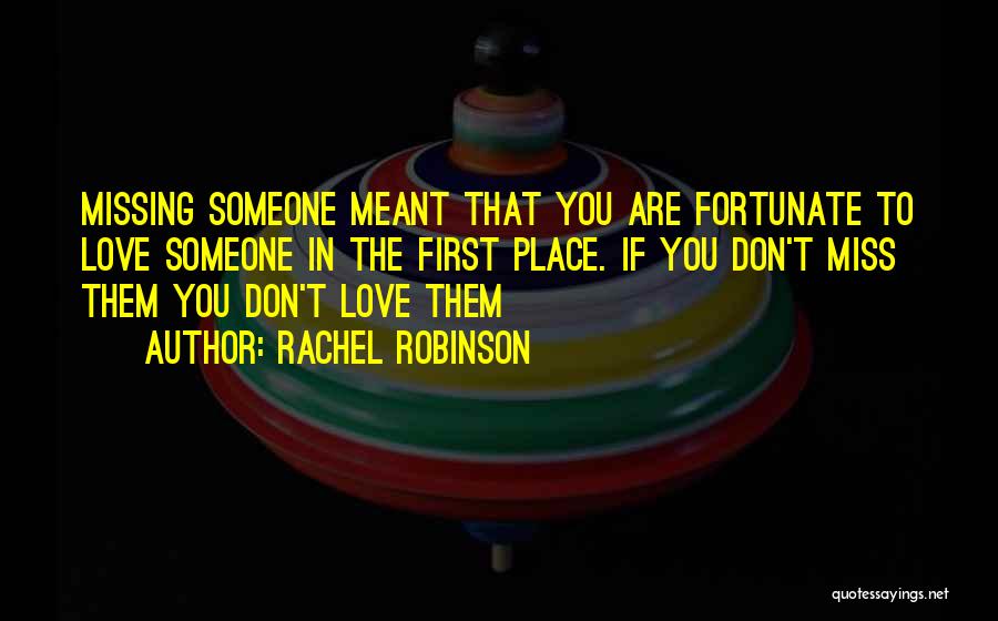 Missing Love Someone Quotes By Rachel Robinson