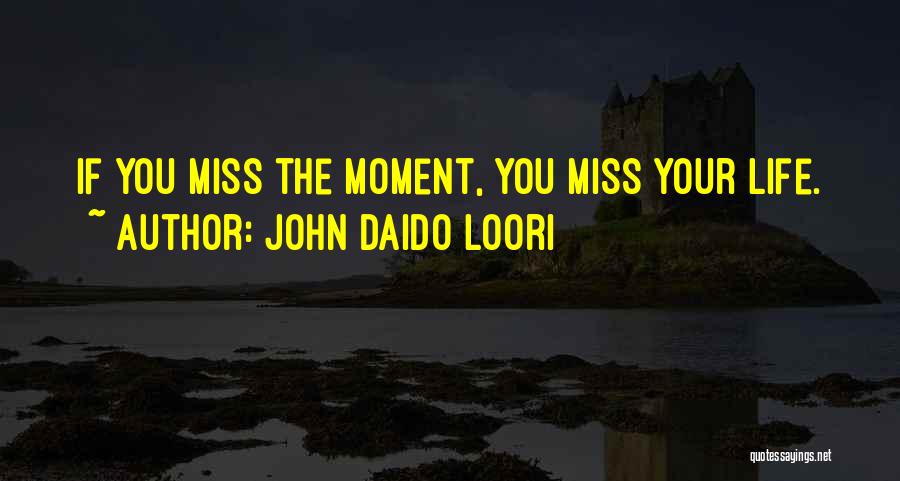 Missing Moments In Life Quotes By John Daido Loori