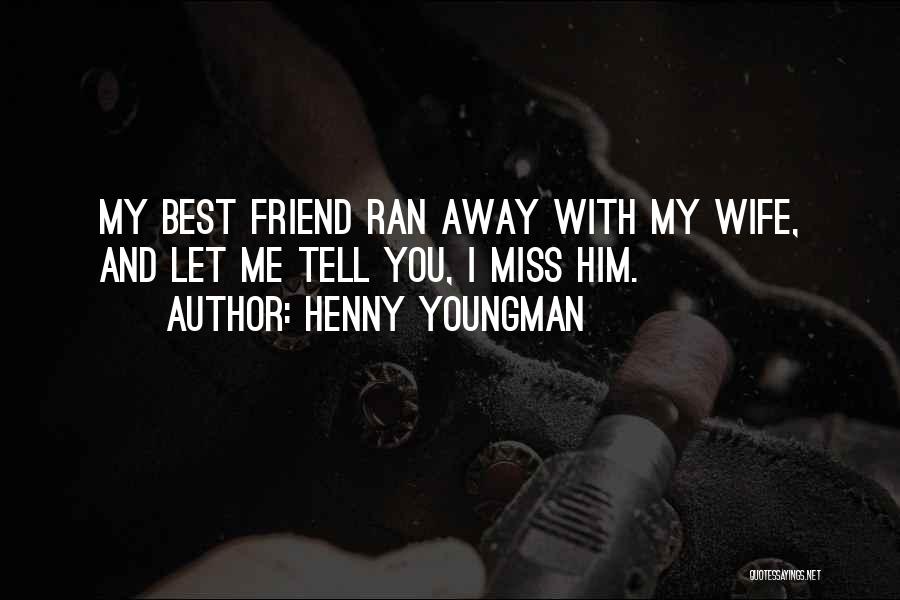 Missing My Best Friend Quotes By Henny Youngman