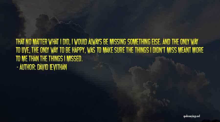 Missing My Happy Life Quotes By David Levithan
