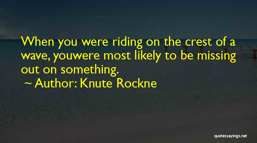 Missing Out On Something Quotes By Knute Rockne